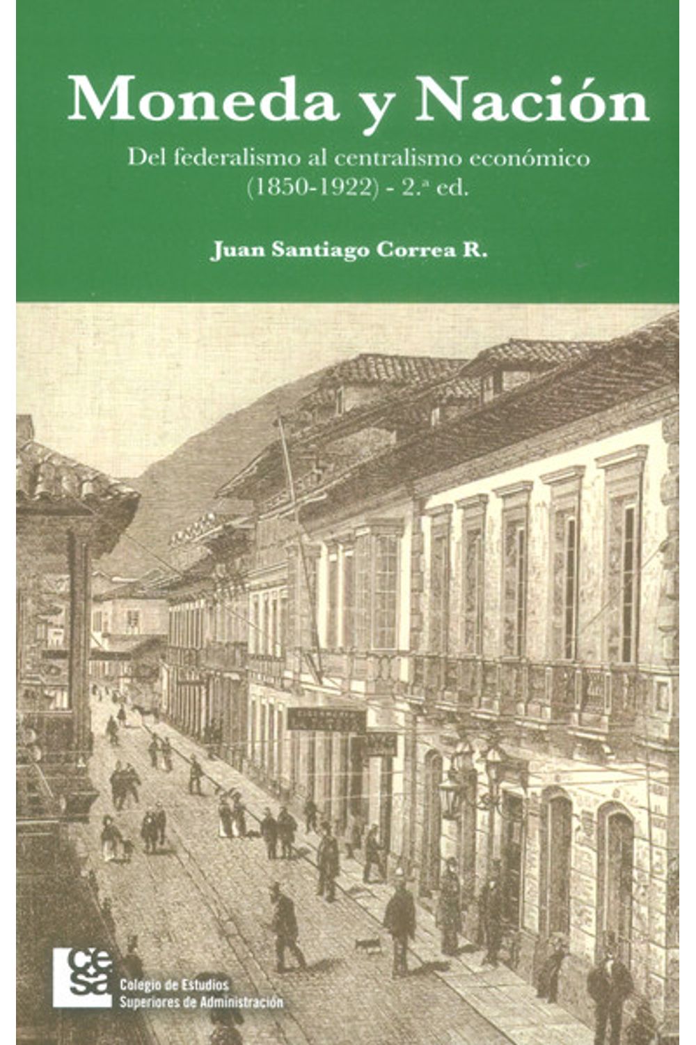 moneda-y-nacion-del-federalismo-al-centralismo-economico-1850-1922-2da-edicion-9789588988078-cesa