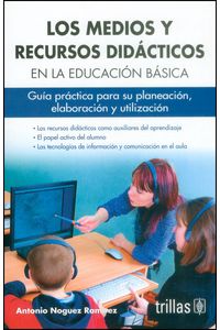Los medios y recursos didácticos en la educación básica: Guía práctica para su planeación, elaboración y utilización 