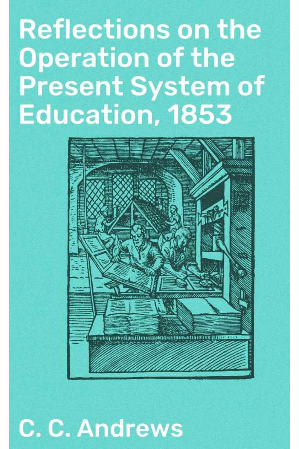 bw-reflections-on-the-operation-of-the-present-system-of-education-1853-good-press-4064066103415