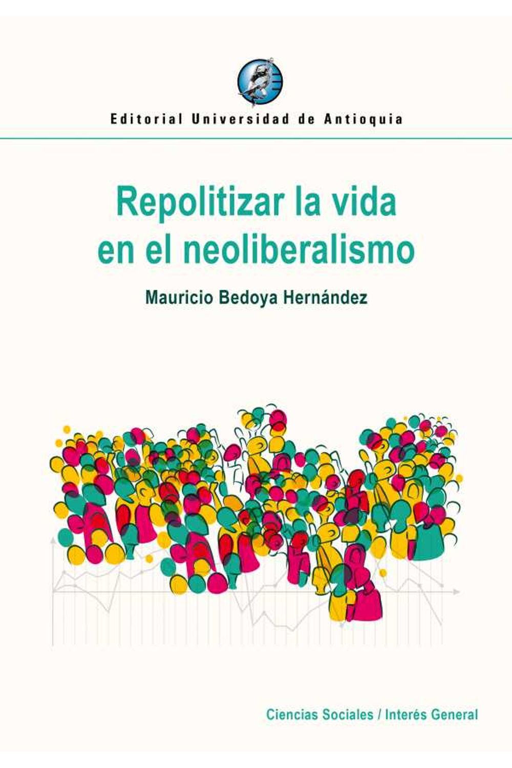 bw-repolitizar-la-vida-en-el-neoliberalismo-u-de-antioquia-9789587149951