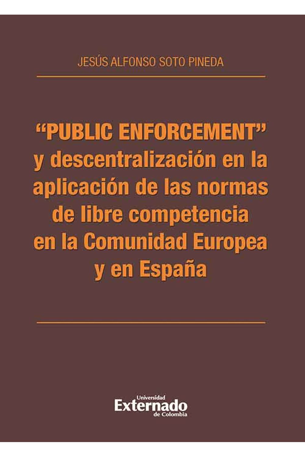 bw-quotpublic-enforcementquot-y-descentralizacioacuten-en-la-aplicacioacuten-de-las-normas-de-libre-competencia-en-la-comunidad-europea-y-en-espantildea-u-externado-de-colombia-9789587723182