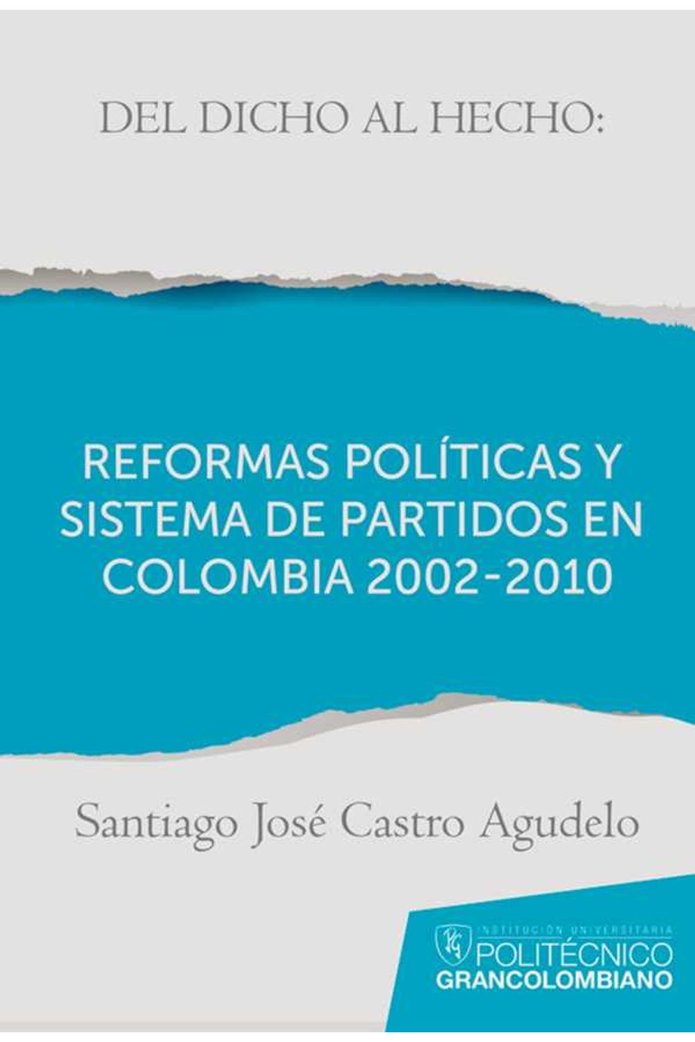 bw-del-dicho-al-hecho-reformas-poliacuteticas-y-sistemas-de-partidos-en-colombia-2002-2010-politecnico-grancolombiano-9789588721200