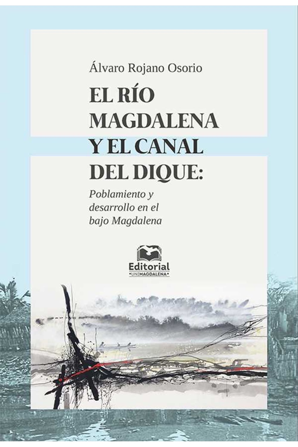 bw-el-riacuteo-magdalena-y-el-canal-del-dique-poblamiento-y-desarrollo-en-el-bajo-magdalena-editorial-unimagdalena-9789587461794