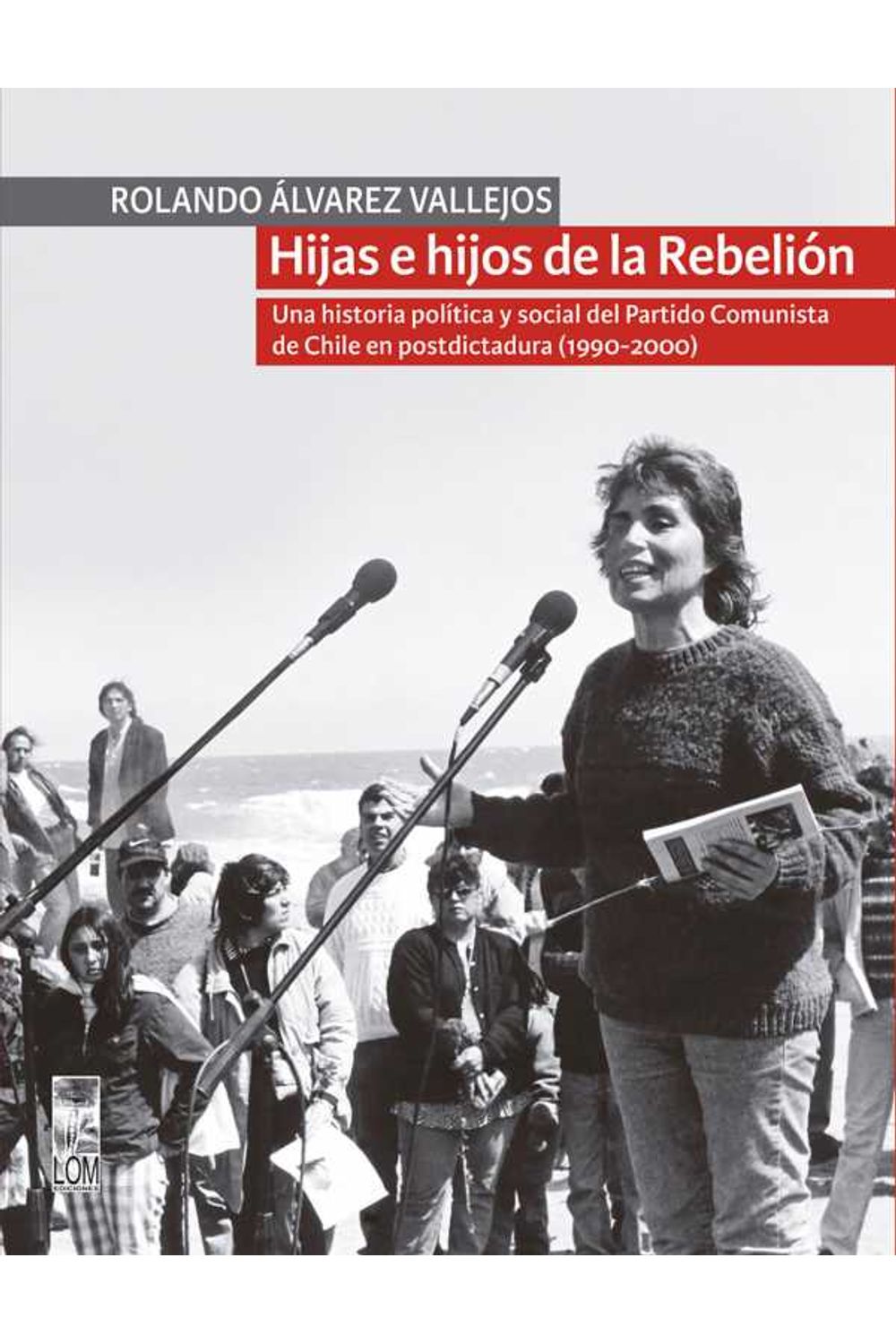 bw-hijas-e-hijos-de-la-rebelioacuten-una-historia-poliacutetica-y-social-del-partido-comunista-de-chile-en-postdictadura-19902000-lom-ediciones-9789560013453