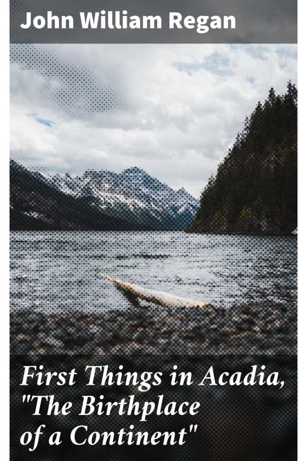 bw-first-things-in-acadia-quotthe-birthplace-of-a-continentquot-good-press-4064066355005