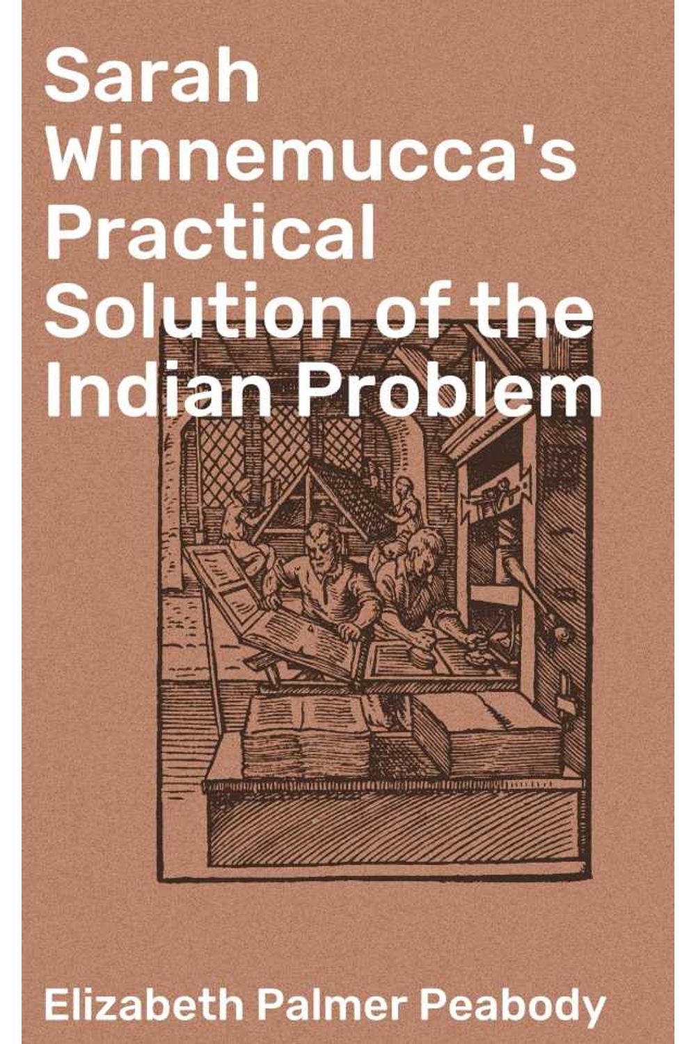 bw-sarah-winnemuccas-practical-solution-of-the-indian-problem-good-press-4064066093099