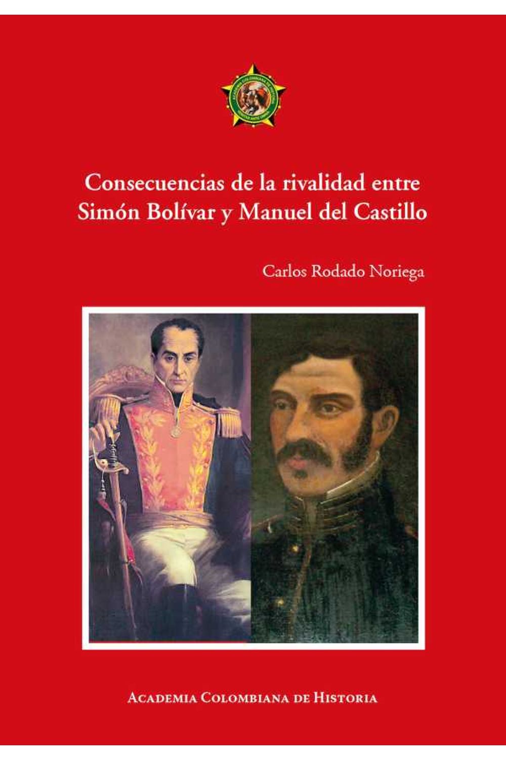 bw-consecuencias-de-la-rivalidad-entre-simoacuten-boliacutevar-y-manuel-del-castillo-academia-colombiana-de-historia-9789585154254
