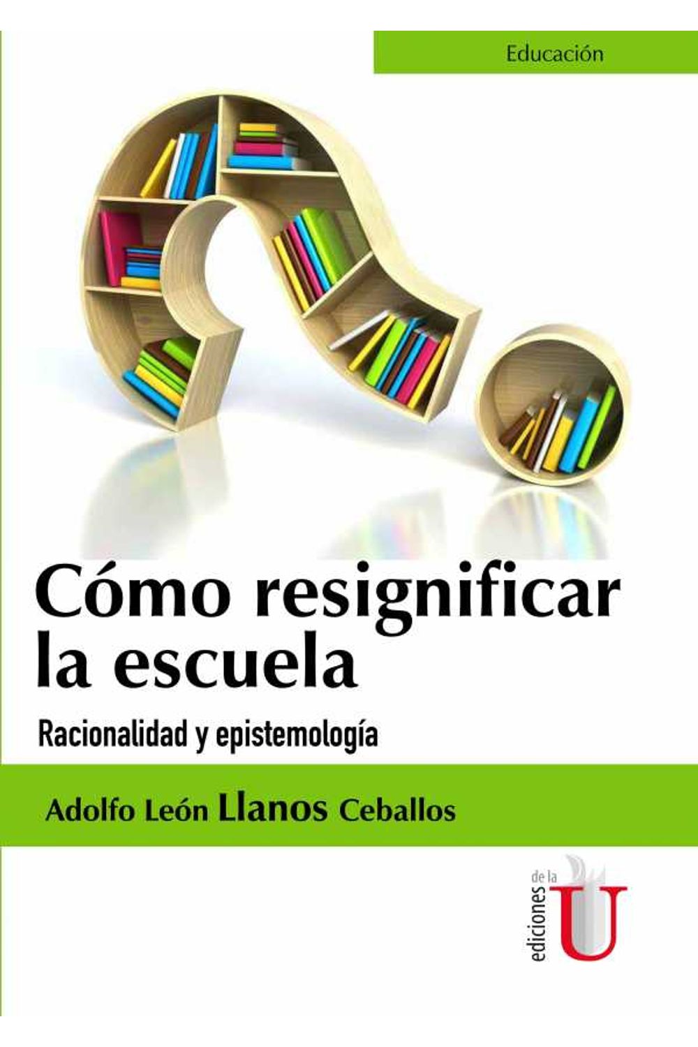 bm-como-resignificar-la-escuela-racionalidad-y-epistemologia-ediciones-de-la-u-ltda-9789587625523
