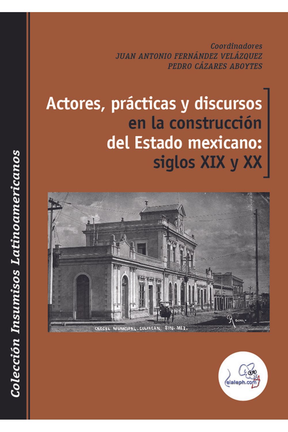 bm-actores-practicas-y-discursos-en-la-construccion-del-estado-mexicano-siglos-xix-y-xx-elalephcom-9789873990359