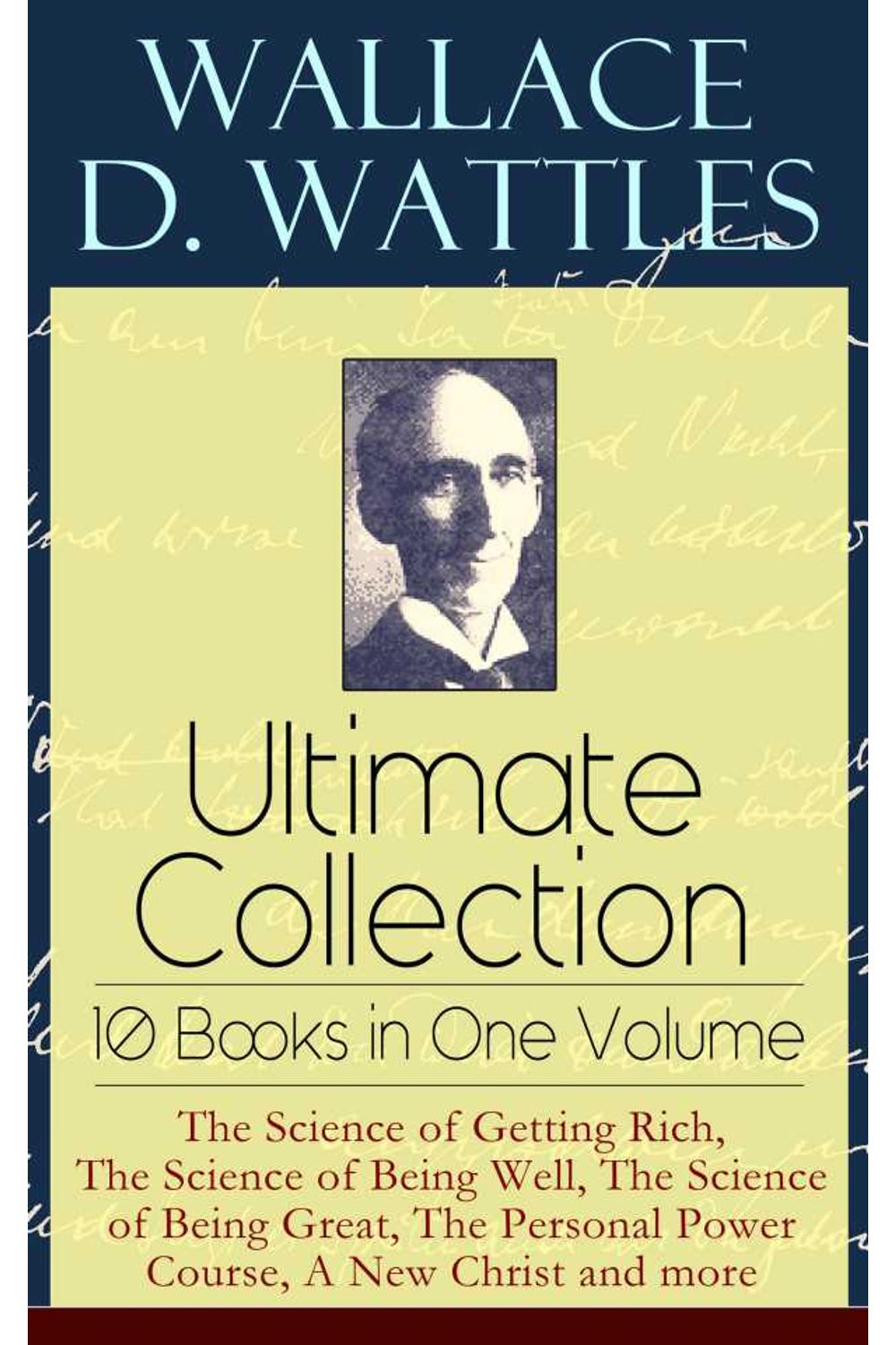 bw-wallace-d-wattles-ultimate-collection-ndash-10-books-in-one-volume-the-science-of-getting-rich-the-science-of-being-well-the-science-of-being-great-the-personal-power-course-a-new-christ-and-more-eartnow-9788026843221