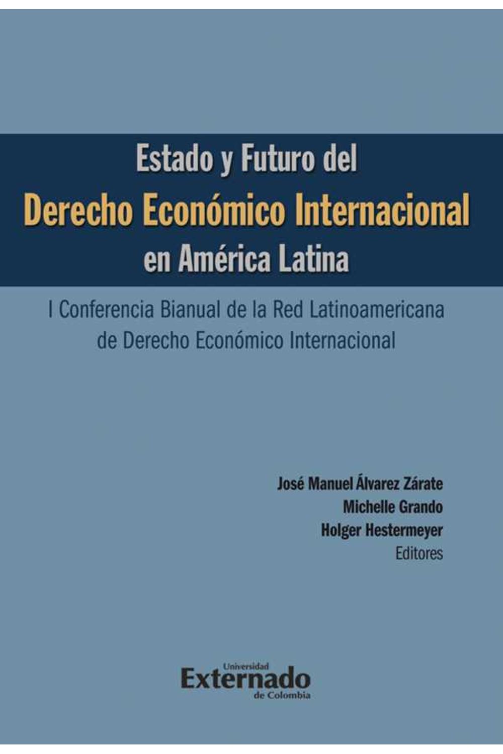 bw-estado-y-futuro-del-derecho-econoacutemico-internacional-en-ameacuterica-latina-i-conferencia-bianual-de-la-red-latinoamericana-de-derecho-econoacutemico-internacional-u-externado-de-colombia-9789587721119