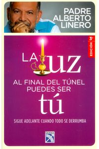 La Luz Al Final Del Tunel Puedes Ser Tu Sigue Adelante Cuando Todo Se Derrumba Padre Alberto Linero Libreriadelau