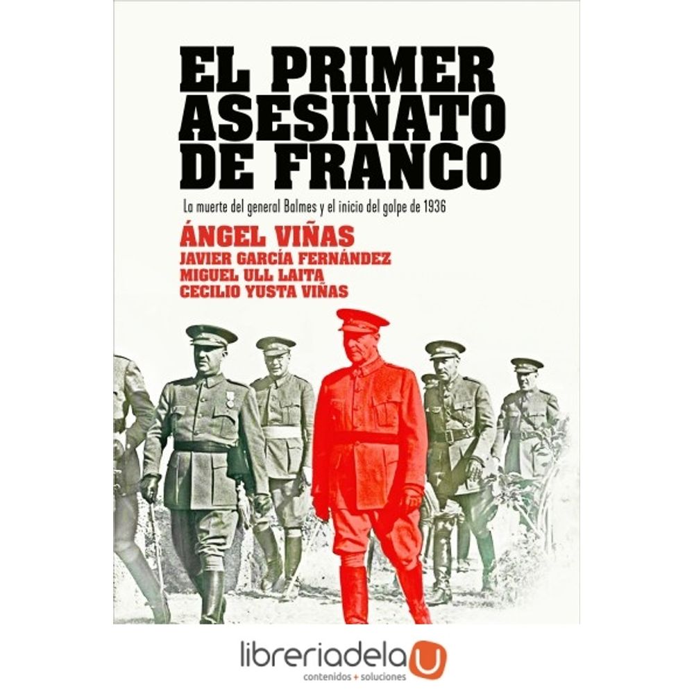 El primer asesinato de Franco : la muerte del general Balmes y el inicio de la sublevación | Ángel Viñas Martín, Cecilio Yusta Viñas, Miguel Ull Laita - LibreriadelaU